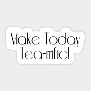 Make Today Tea-rrific! Sticker